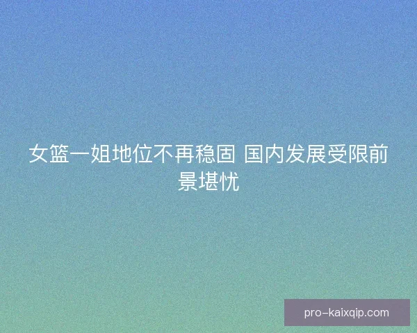 女篮一姐地位不再稳固 国内发展受限前景堪忧
